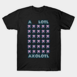 A Lotl Axolotl - A lot of Cute Axolotls T-Shirt